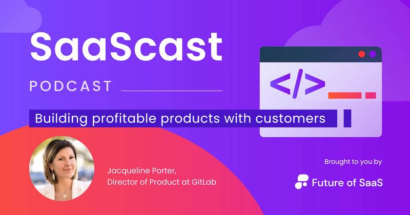 SaaScast: Building profitable products with customers